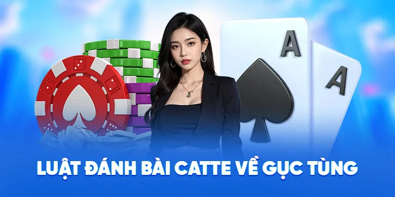 Luật đánh bài catte về gục tùng